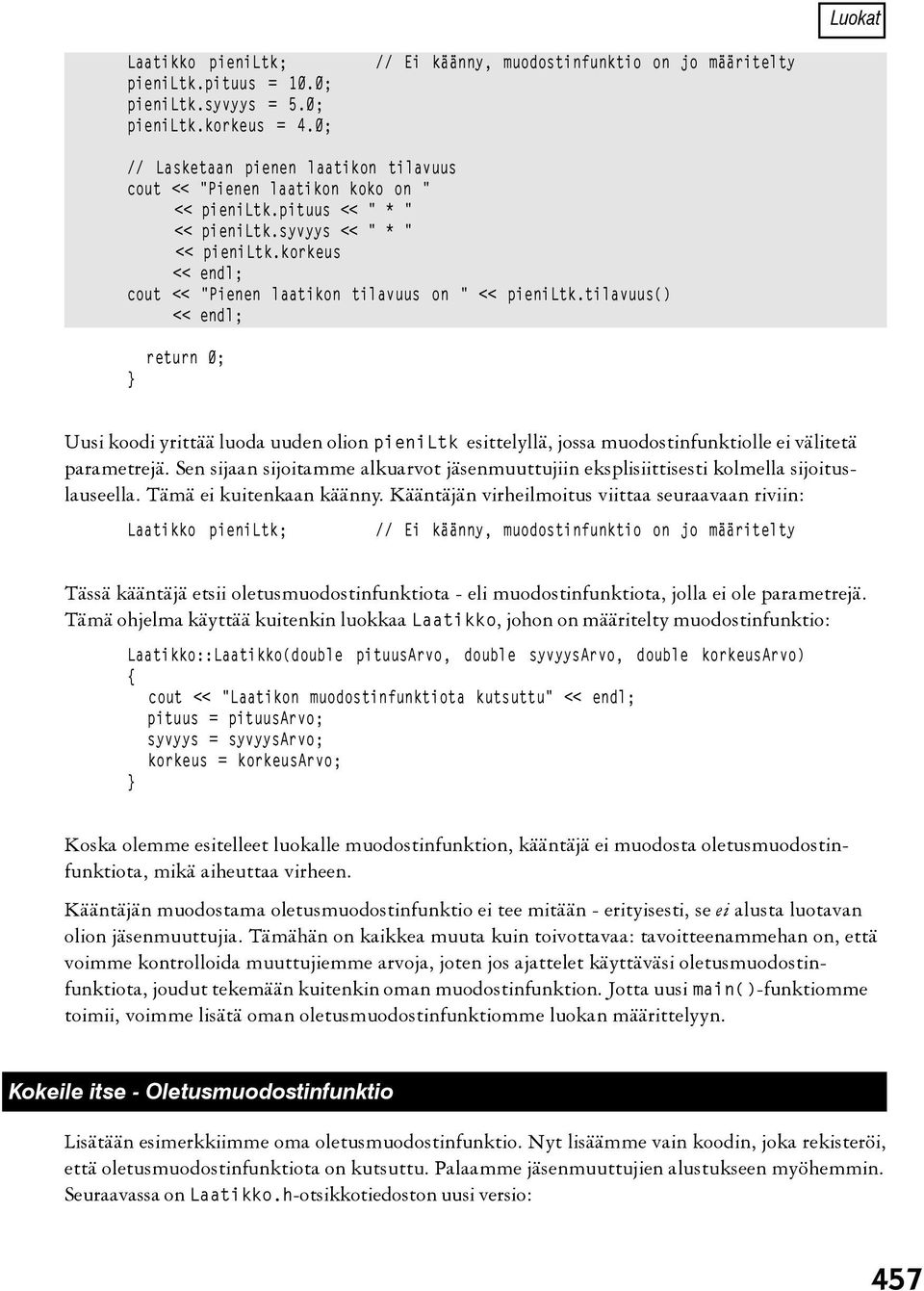 korkeus cout << "Pienen laatikon tilavuus on " << pieniltk.tilavuus() return 0; Uusi koodi yrittää luoda uuden olion pieniltk esittelyllä, jossa muodostinfunktiolle ei välitetä parametrejä.