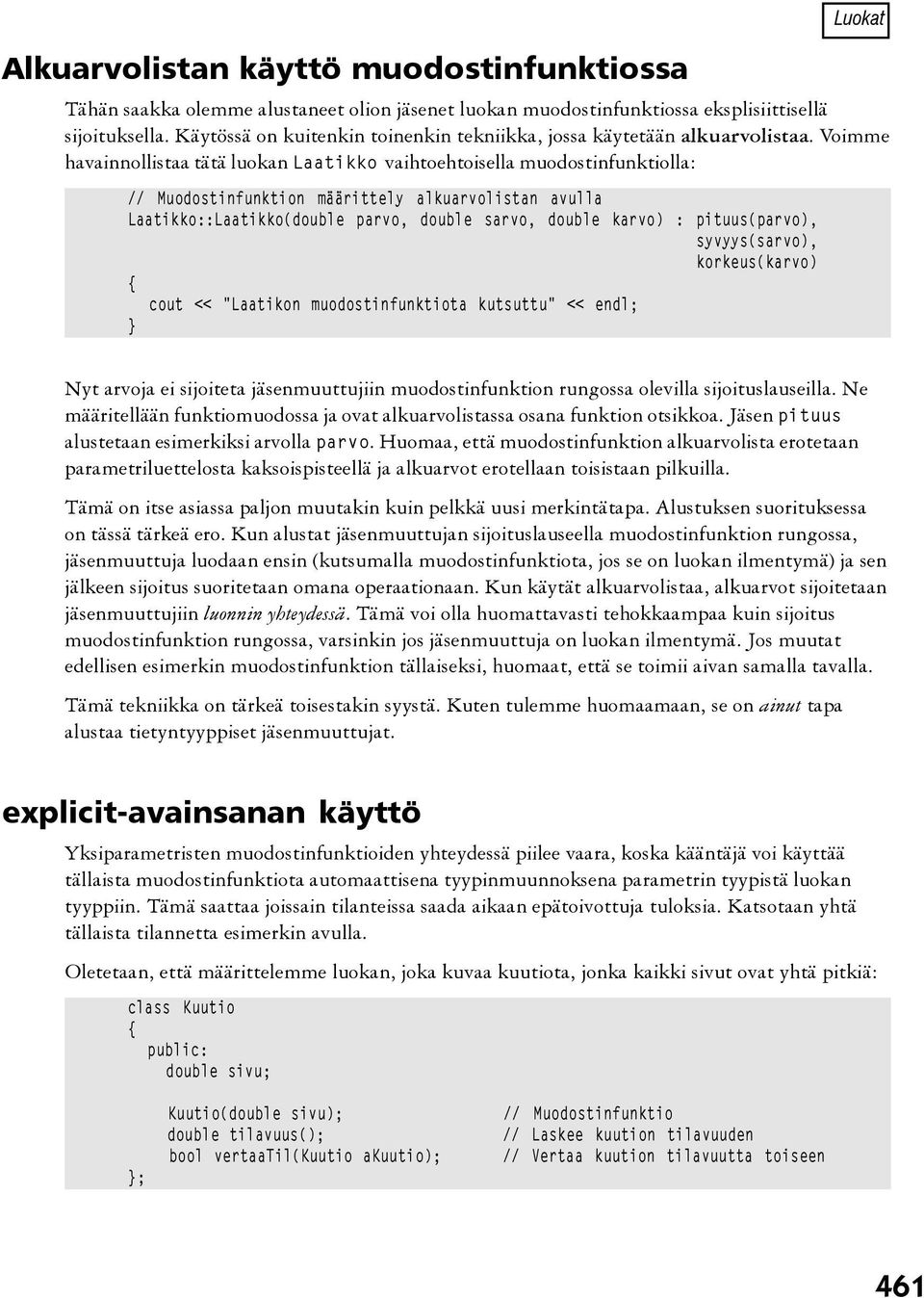 Voimme havainnollistaa tätä luokan Laatikko vaihtoehtoisella muodostinfunktiolla: // Muodostinfunktion määrittely alkuarvolistan avulla Laatikko::Laatikko(double parvo, double sarvo, double karvo) :