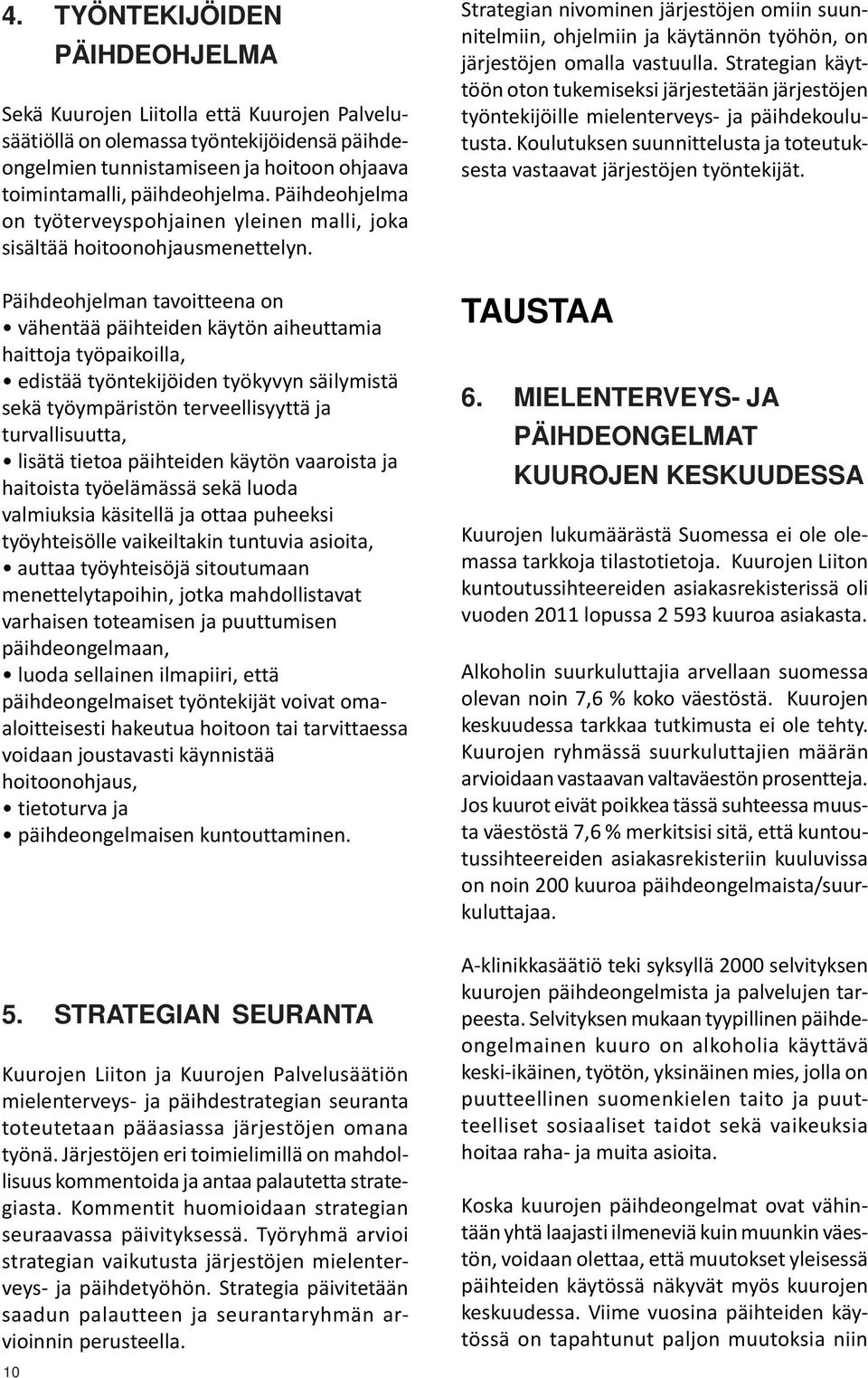 Päihdeohjelman tavoitteena on vähentää päihteiden käytön aiheuttamia haittoja työpaikoilla, edistää työntekijöiden työkyvyn säilymistä sekä työympäristön terveellisyyttä ja turvallisuutta, lisätä