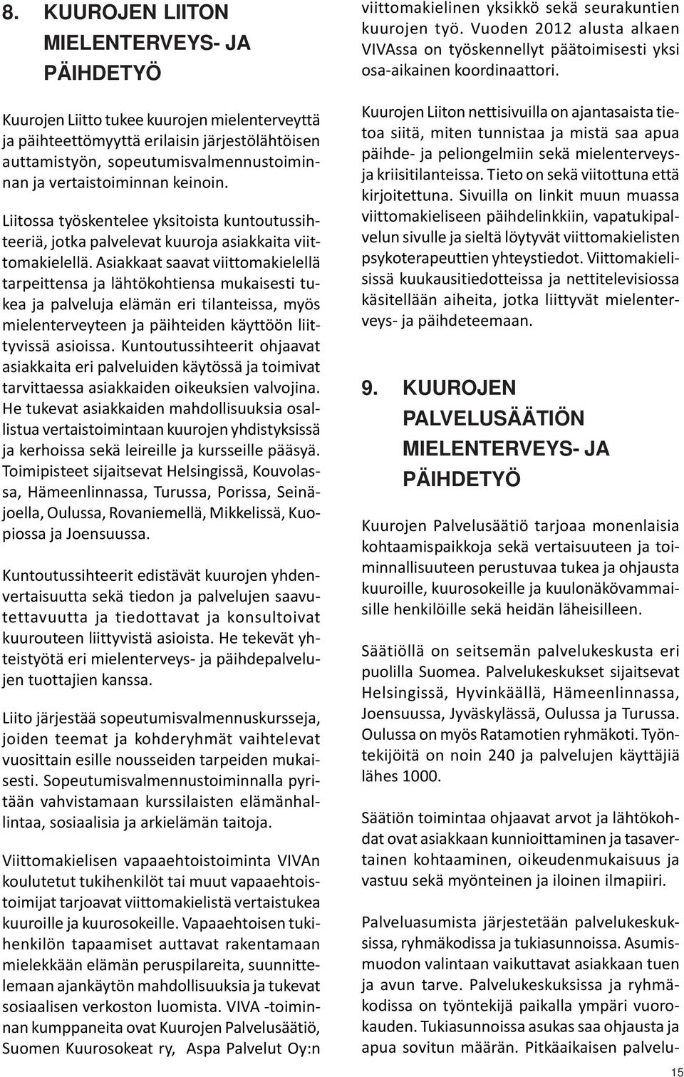 Asiakkaat saavat viittomakielellä tarpeittensa ja lähtökohtiensa mukaisesti tukea ja palveluja elämän eri tilanteissa, myös mielenterveyteen ja päihteiden käyttöön liittyvissä asioissa.