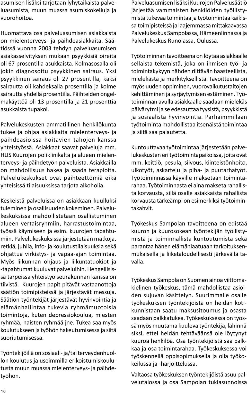 Yksi psyykkinen sairaus oli 27 prosentilla, kaksi sairautta oli kahdeksalla prosentilla ja kolme sairautta yhdellä prosentilla.