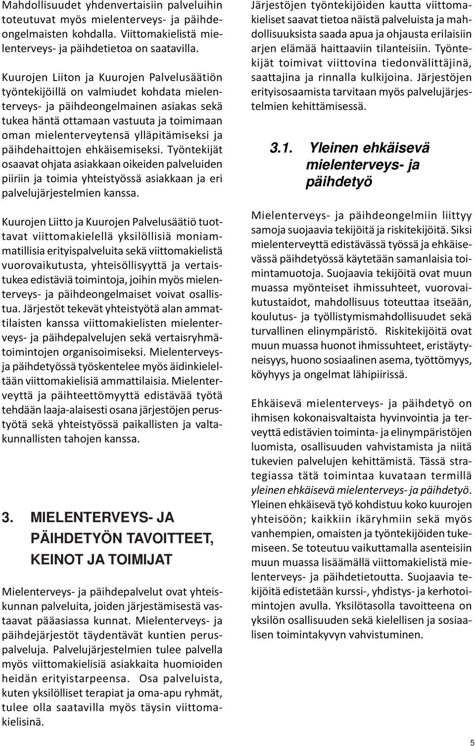 ylläpitämiseksi ja päihdehaittojen ehkäisemiseksi. Työntekijät osaavat ohjata asiakkaan oikeiden palveluiden piiriin ja toimia yhteistyössä asiakkaan ja eri palvelujärjestelmien kanssa.