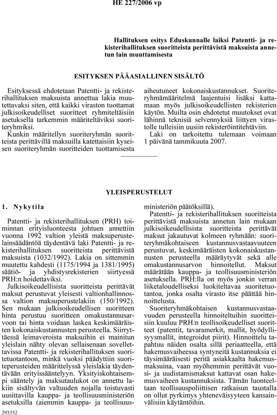 Kunkin määritellyn suoriteryhmän suoritteista perittävillä maksuilla katettaisiin kyseisen suoriteryhmän suoritteiden tuottamisesta ESITYKSEN PÄÄASIALLINEN SISÄLTÖ aiheutuneet kokonaiskustannukset.