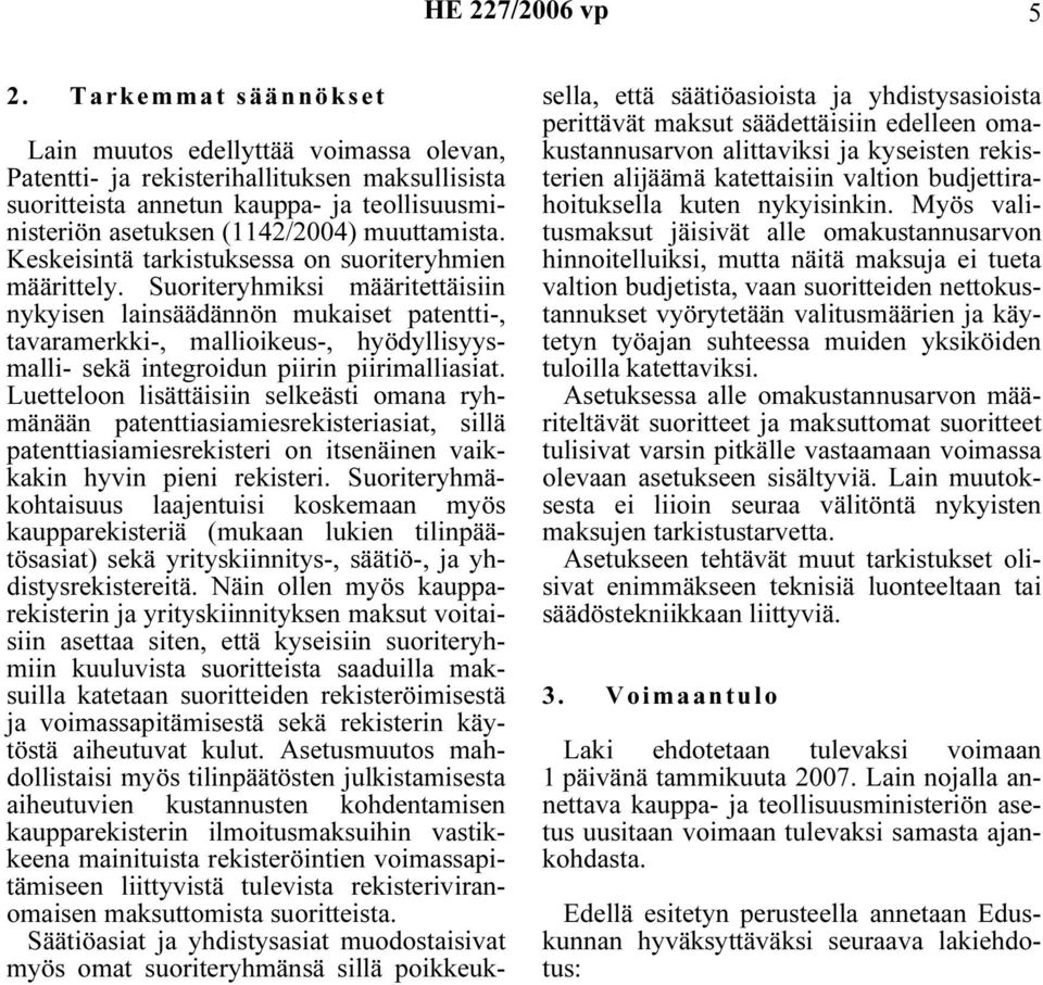 Suoriteryhmiksi määritettäisiin nykyisen lainsäädännön mukaiset patentti-, tavaramerkki-, mallioikeus-, hyödyllisyysmalli- sekä integroidun piirin piirimalliasiat.