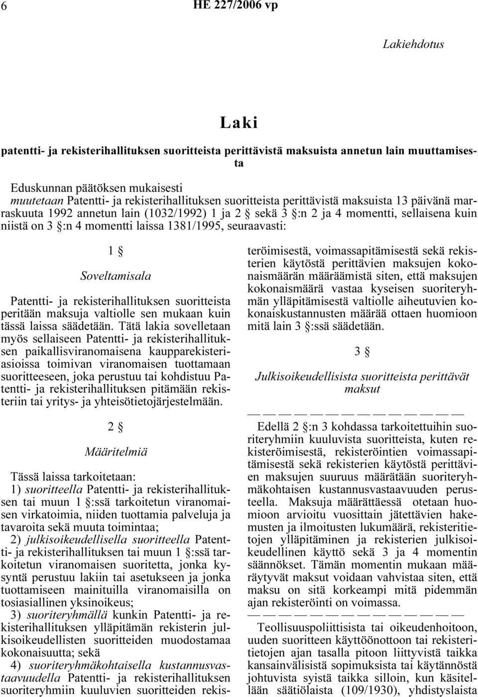 Soveltamisala Patentti- ja rekisterihallituksen suoritteista peritään maksuja valtiolle sen mukaan kuin tässä laissa säädetään.