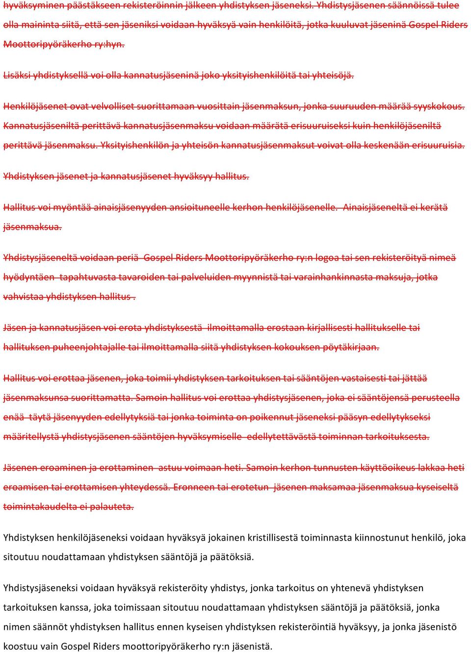 Lisäksi yhdistyksellä voi olla kannatusjäseninä joko yksityishenkilöitä tai yhteisöjä. Henkilöjäsenet ovat velvolliset suorittamaan vuosittain jäsenmaksun, jonka suuruuden määrää syyskokous.