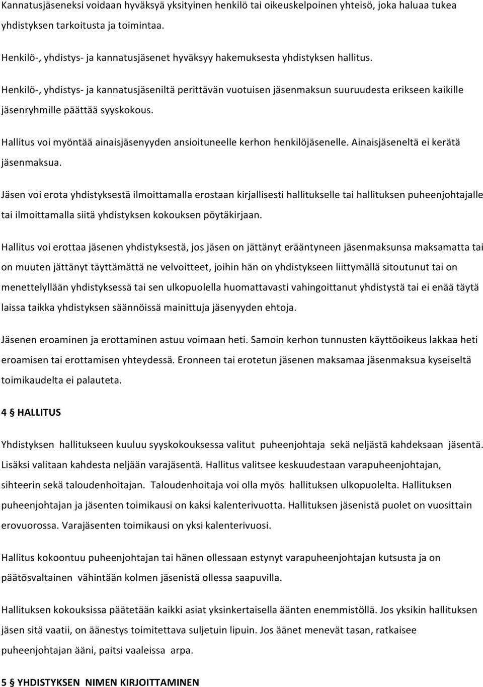 Henkilö-, yhdistys- ja kannatusjäseniltä perittävän vuotuisen jäsenmaksun suuruudesta erikseen kaikille jäsenryhmille päättää syyskokous.