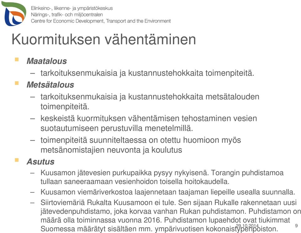 toimenpiteitä suunniteltaessa on otettu huomioon myös metsänomistajien neuvonta ja koulutus Asutus Kuusamon jätevesien purkupaikka pysyy nykyisenä.