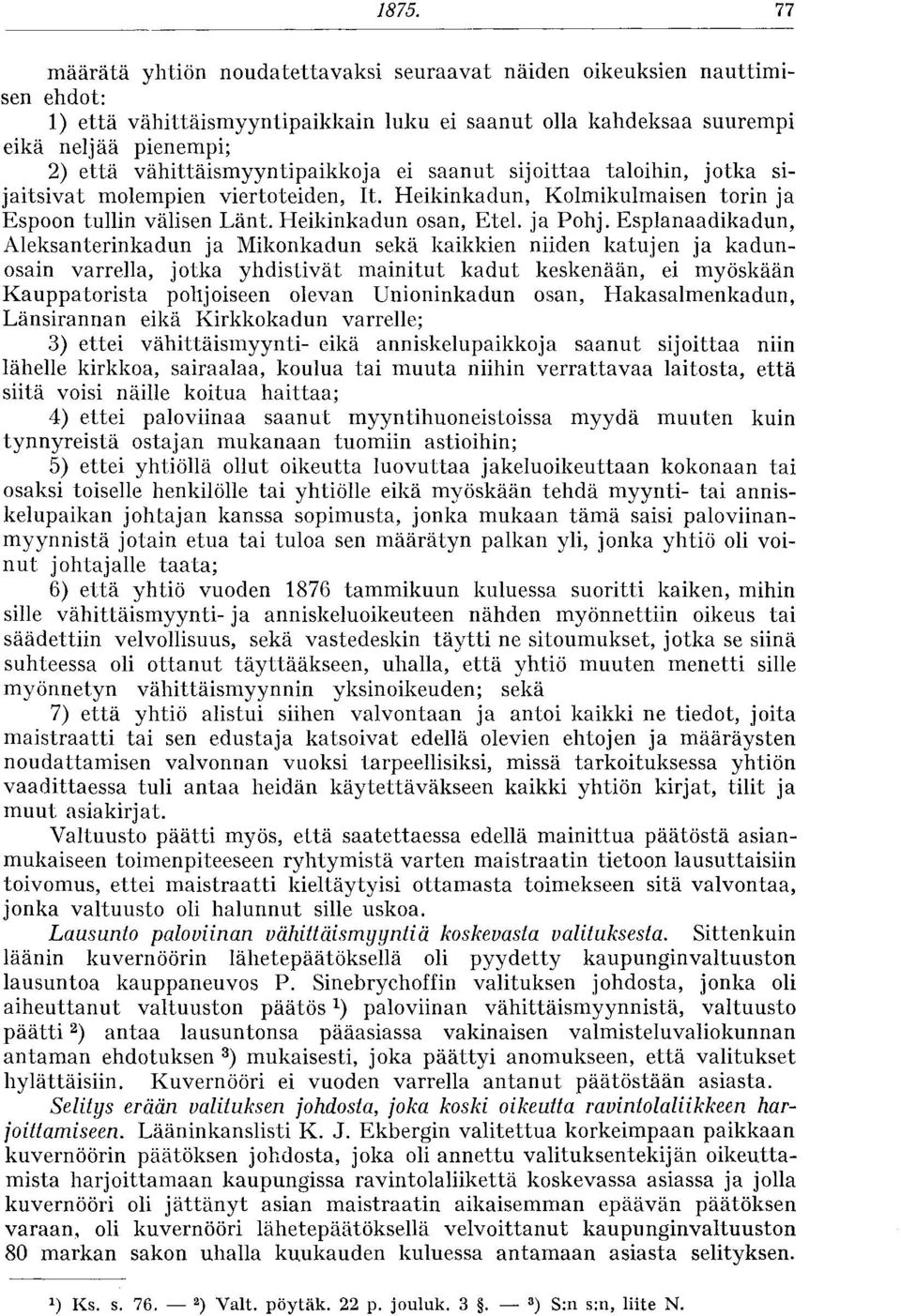 Esplanaadikadun, Aleksanterinkadun ja Mikonkadun sekä kaikkien niiden katujen ja kadunosain varrella, jotka yhdistivät mainitut kadut keskenään, ei myöskään Kauppatorista pohjoiseen olevan