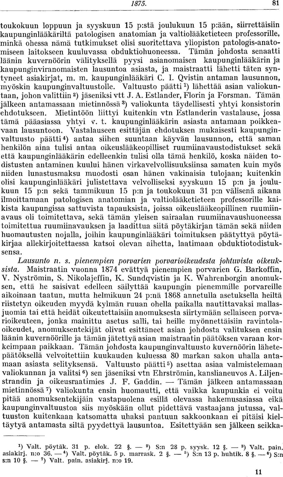 Tämän johdosta senaatti läänin kuvernöörin välityksellä pyysi asianomaisen kaupunginlääkärin ja kaupunginviranomaisten lausuntoa asiasta, ja maistraatti lähetti täten syntyneet asiakirjat, m. m. kaupunginlääkäri C.