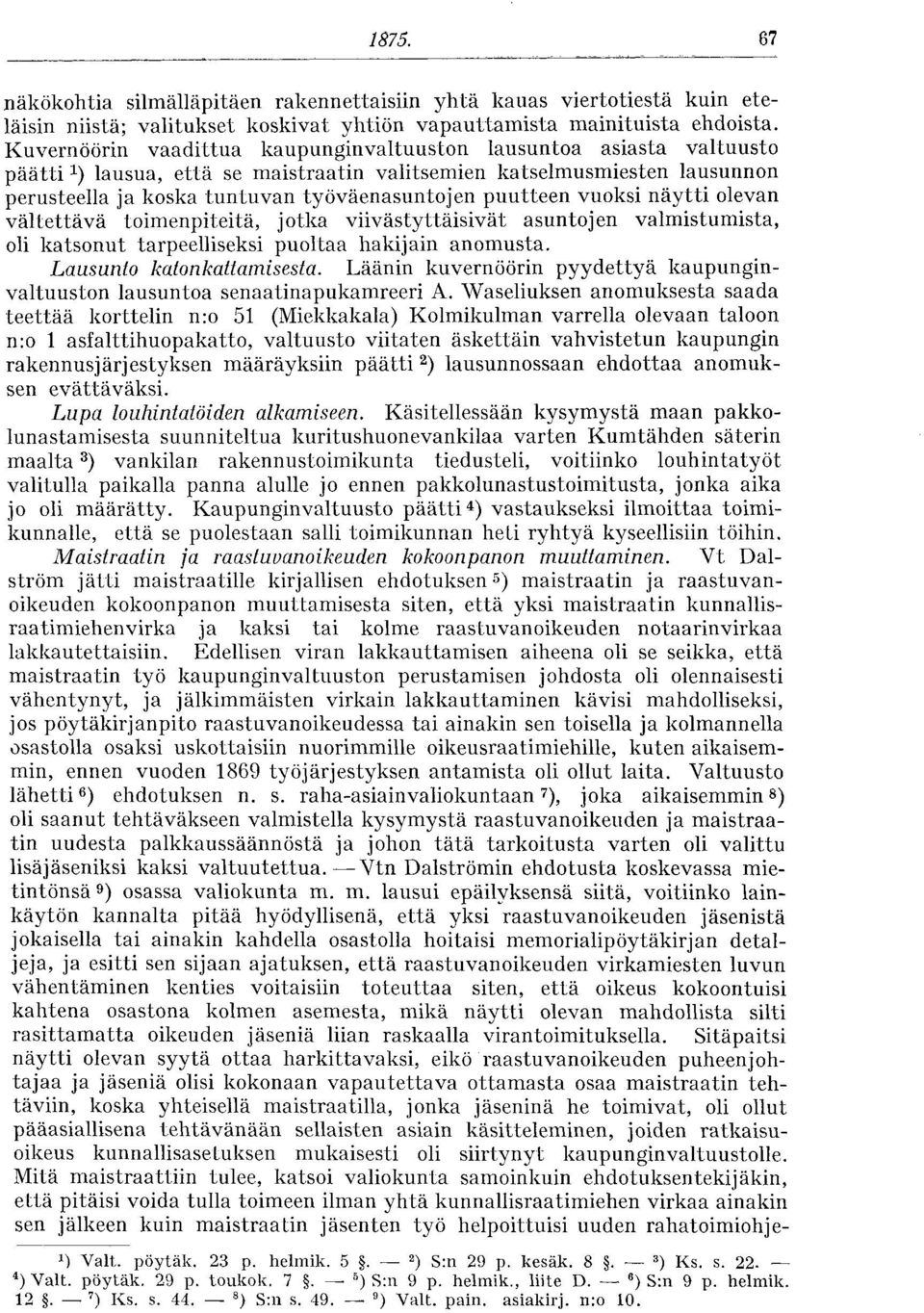 vuoksi näytti olevan vältettävä toimenpiteitä, jotka viivästyttäisivät asuntojen valmistumista, oli katsonut tarpeelliseksi puoltaa hakijain anomusta. Lausunto katonkattamisesta.