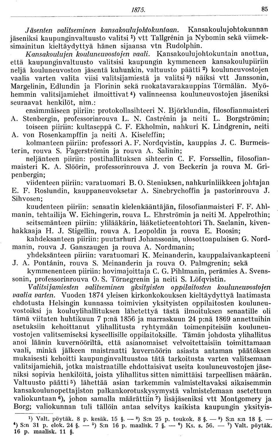 Kansakoulujohtokuntain anottua, että kaupunginvaltuusto valitsisi kaupungin kymmeneen kansakoulupiiriin neljä kouluneuvoston jäsentä kuhunkin, valtuusto päätti 2 ) kouluneuvostojen vaalia varten