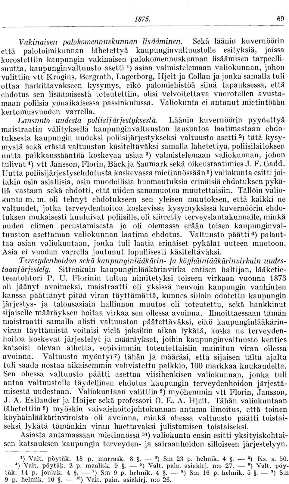 asetti 1 ) asiaa valmistelemaan valiokunnan, johon valittiin vtt Krogius, Bergroth, Lagerborg, Hjelt ja Collan ja jonka samalla tuli ottaa harkittavakseen kysymys, eikö palomiehistöä siinä