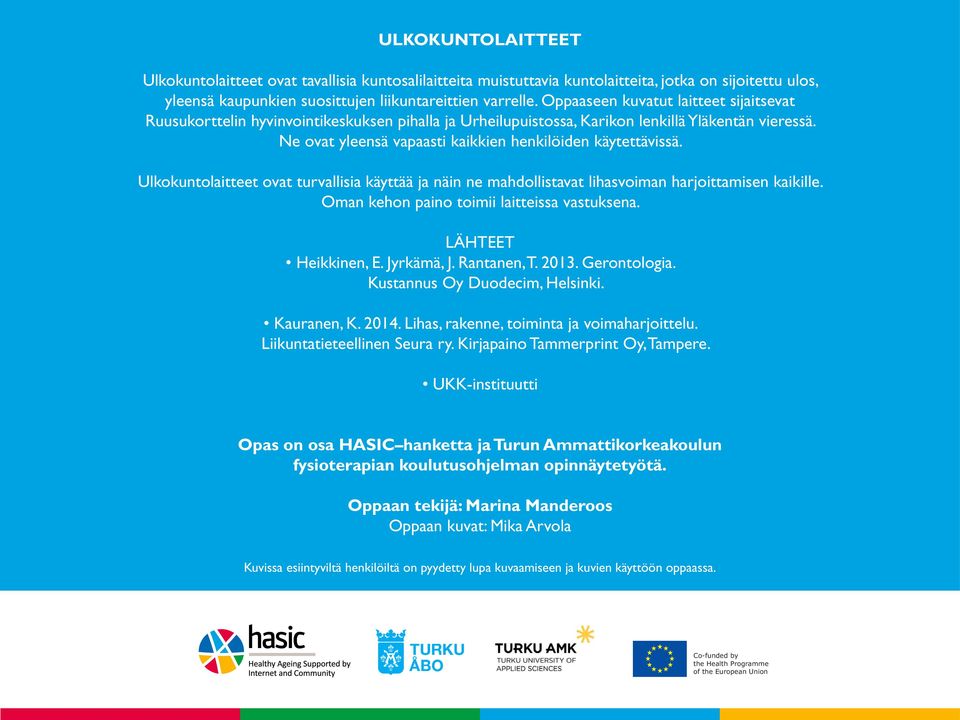 Ne ovat yleensä vapaasti kaikkien henkilöiden käytettävissä. Ulkokuntolaitteet ovat turvallisia käyttää ja näin ne mahdollistavat lihasvoiman harjoittamisen kaikille.