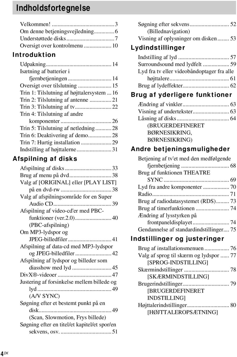 ..26 Trin 5: Tilslutning af netledning...28 Trin 6: Deaktivering af demo...28 Trin 7: Hurtig installation...29 Indstilling af højttalerne...31 Afspilning af disks Afspilning af disks.