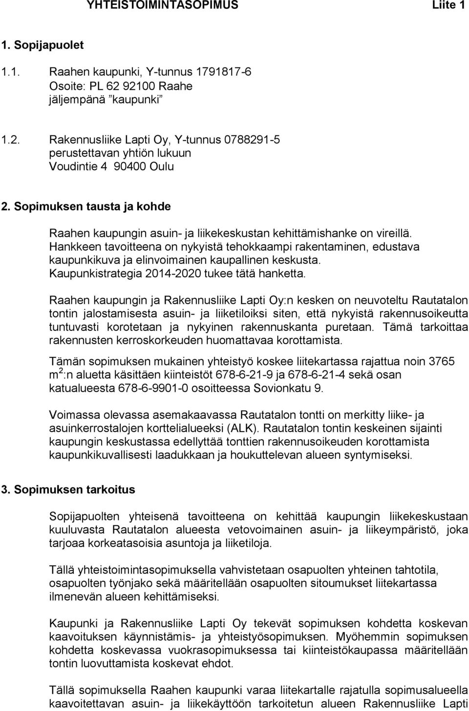 Hankkeen tavoitteena on nykyistä tehokkaampi rakentaminen, edustava kaupunkikuva ja elinvoimainen kaupallinen keskusta. Kaupunkistrategia 2014-2020 tukee tätä hanketta.