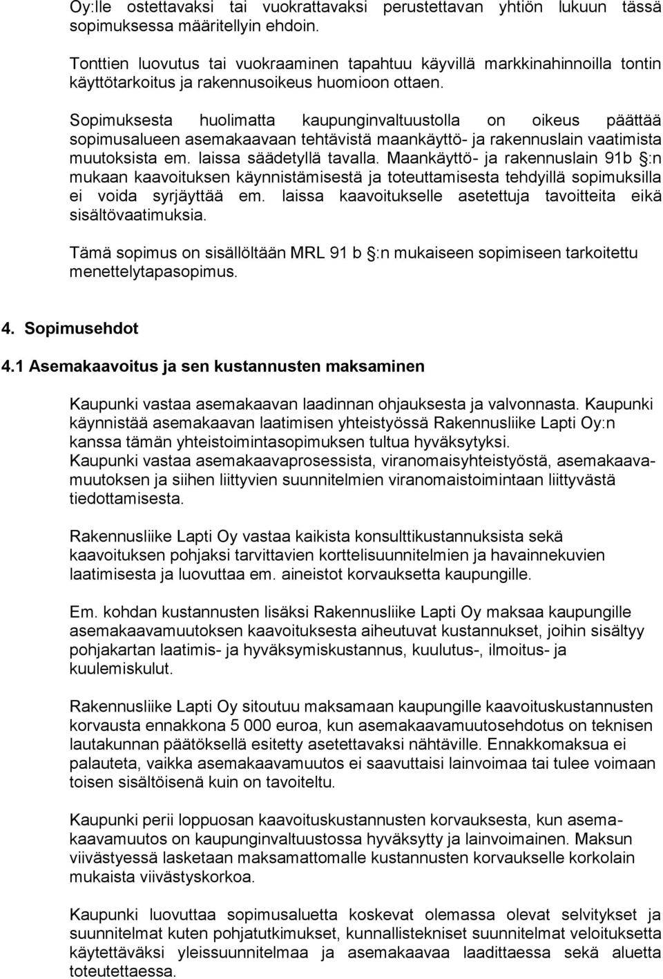 Sopimuksesta huolimatta kaupunginvaltuustolla on oikeus päättää sopimusalueen asemakaavaan tehtävistä maankäyttö- ja rakennuslain vaatimista muutoksista em. laissa säädetyllä tavalla.