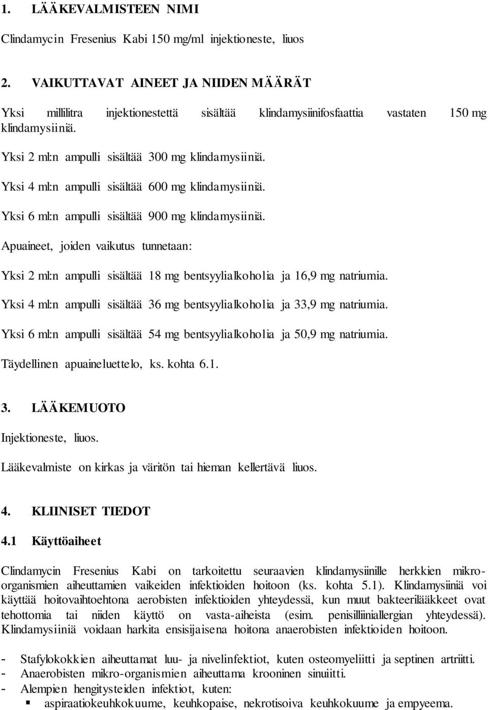 Yksi 4 ml:n ampulli sisältää 600 mg klindamysiiniä. Yksi 6 ml:n ampulli sisältää 900 mg klindamysiiniä.