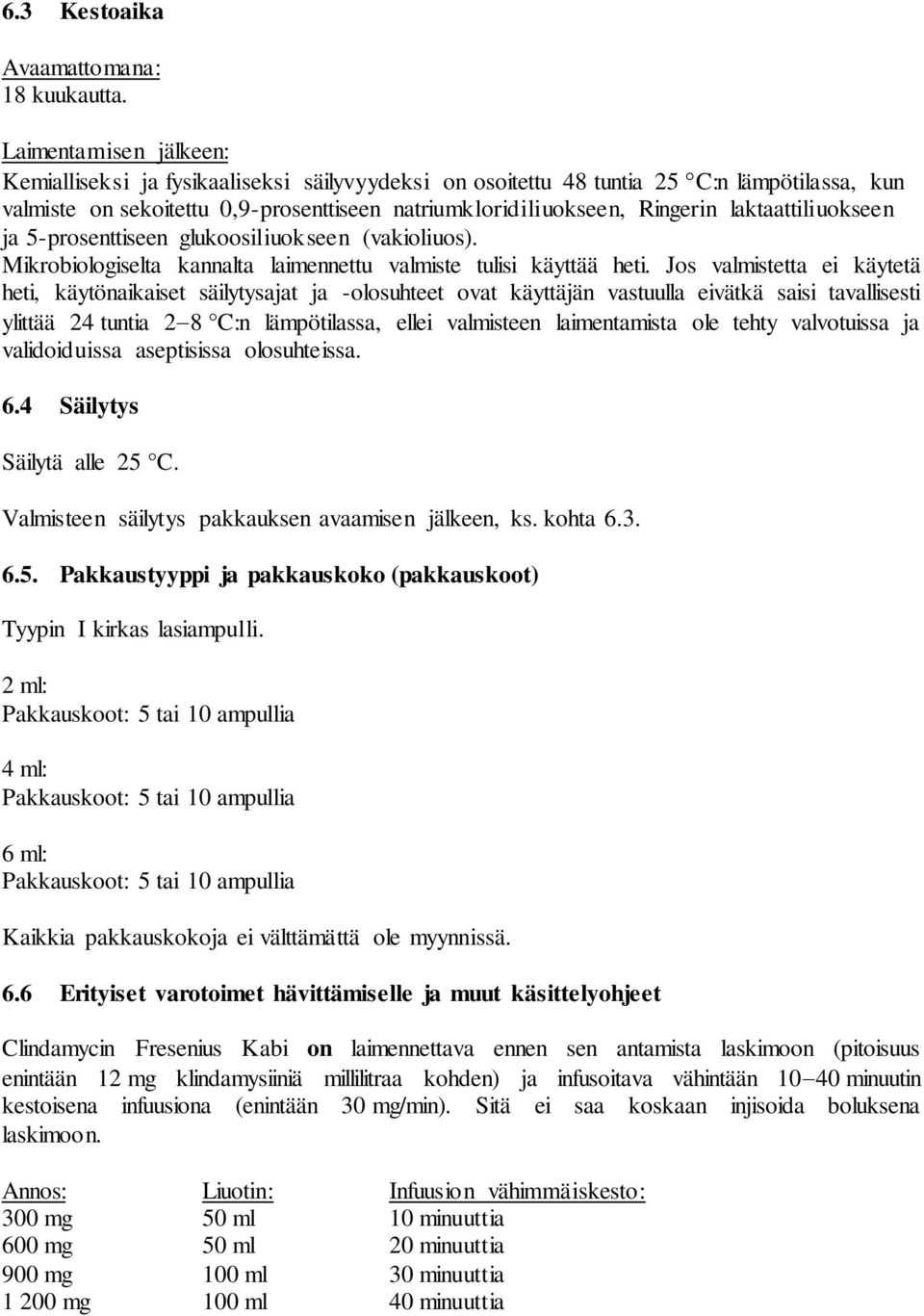 laktaattiliuokseen ja 5-prosenttiseen glukoosiliuokseen (vakioliuos). Mikrobiologiselta kannalta laimennettu valmiste tulisi käyttää heti.