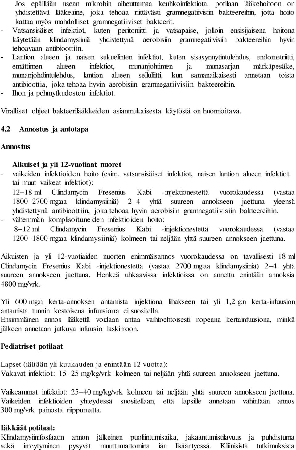 - Vatsansisäiset infektiot, kuten peritoniitti ja vatsapaise, jolloin ensisijaisena hoitona käytetään klindamysiiniä yhdistettynä aerobisiin gramnegatiivisiin bakteereihin hyvin tehoavaan