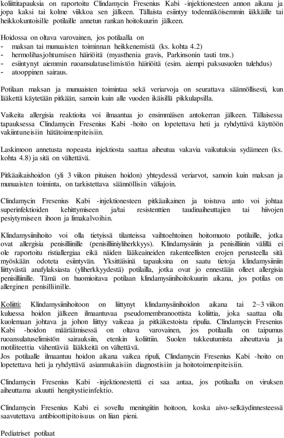 Hoidossa on oltava varovainen, jos potilaalla on - maksan tai munuaisten toiminnan heikkenemistä (ks. kohta 4.2) - hermolihasjohtumisen häiriöitä (myasthenia gravis, Parkinsonin tauti tms.