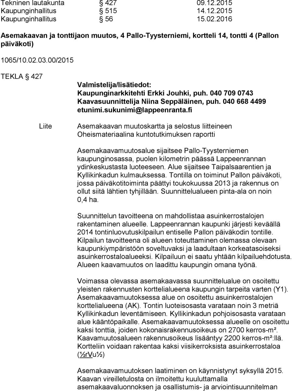 00/2015 TEKLA 427 Liite Valmistelija/lisätiedot: Kaupunginarkkitehti Erkki Jouhki, puh. 040 709 0743 Kaavasuunnittelija Niina Seppäläinen, puh. 040 668 4499 etunimi.sukunimi@lappeenranta.