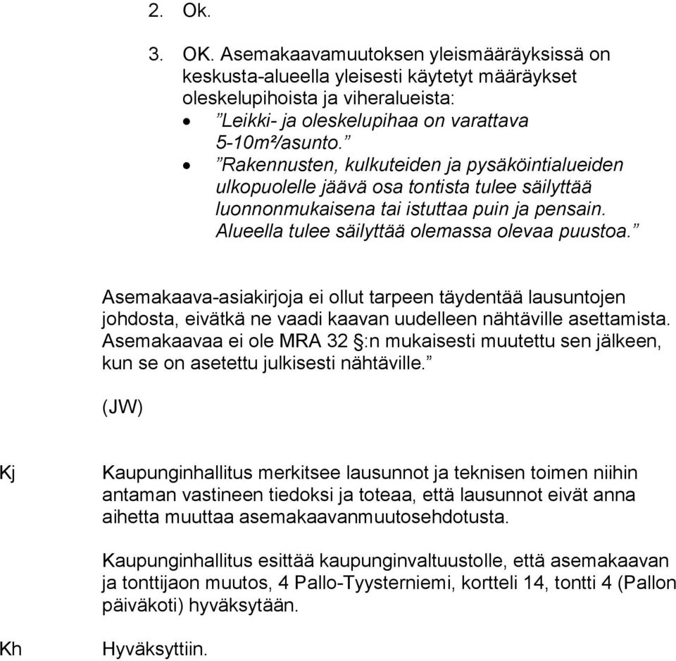 Asemakaava-asiakirjoja ei ollut tarpeen täydentää lausuntojen johdosta, eivätkä ne vaadi kaavan uudelleen nähtäville asettamista.