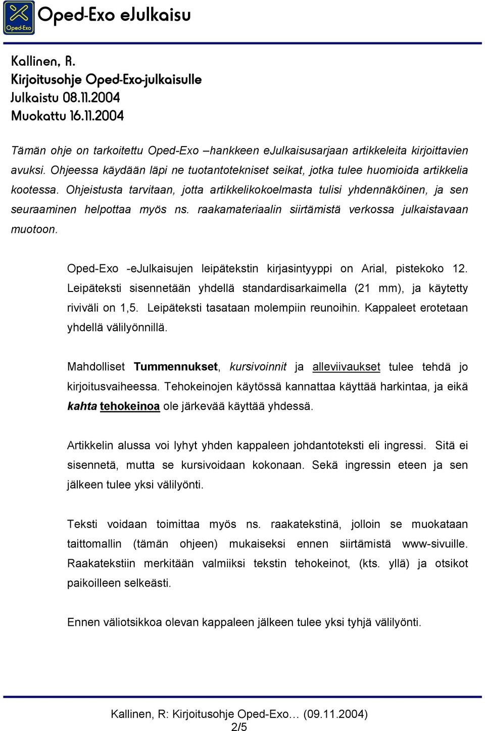 Ohjeistusta tarvitaan, jotta artikkelikokoelmasta tulisi yhdennäköinen, ja sen seuraaminen helpottaa myös ns. raakamateriaalin siirtämistä verkossa julkaistavaan muotoon.