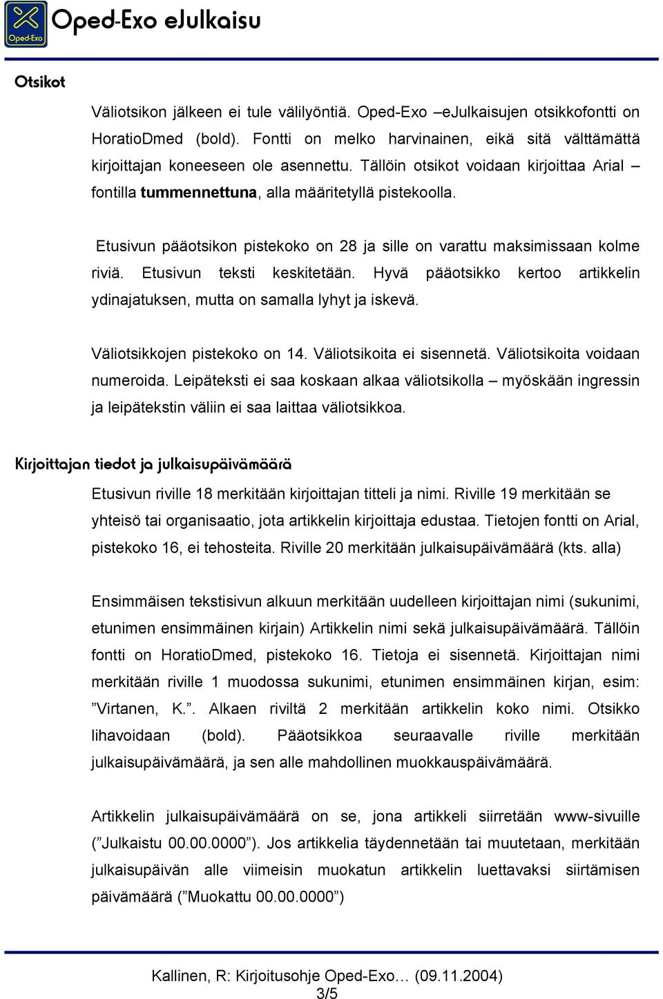 Etusivun teksti keskitetään. Hyvä pääotsikko kertoo artikkelin ydinajatuksen, mutta on samalla lyhyt ja iskevä. Väliotsikkojen pistekoko on 14. Väliotsikoita ei sisennetä.