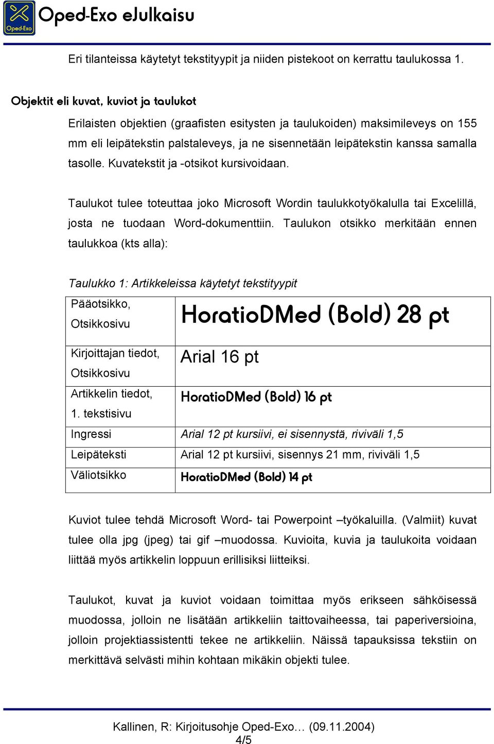 tasolle. Kuvatekstit ja -otsikot kursivoidaan. Taulukot tulee toteuttaa joko Microsoft Wordin taulukkotyökalulla tai Excelillä, josta ne tuodaan Word-dokumenttiin.