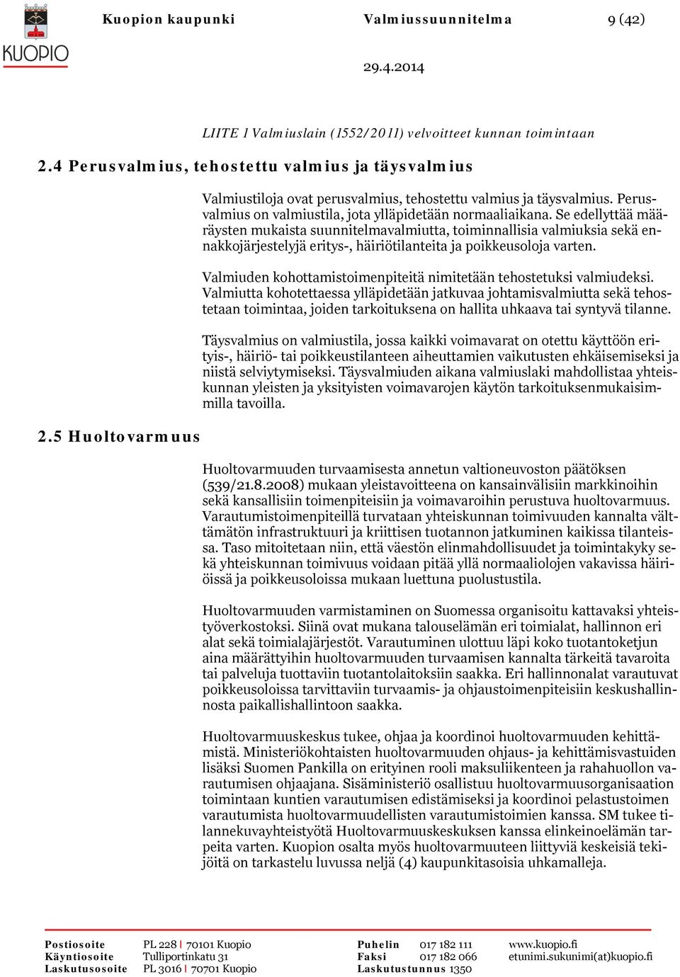 Se edellyttää määräysten mukaista suunnitelmavalmiutta, toiminnallisia valmiuksia sekä ennakkojärjestelyjä eritys-, häiriötilanteita ja poikkeusoloja varten.