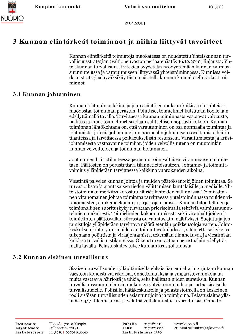 2010) linjausta: Yhteiskunnan turvallisuusstrategiaa pyydetään hyödyntämään kunnan valmiussuunnittelussa ja varautumiseen liittyvässä yhteistoiminnassa.