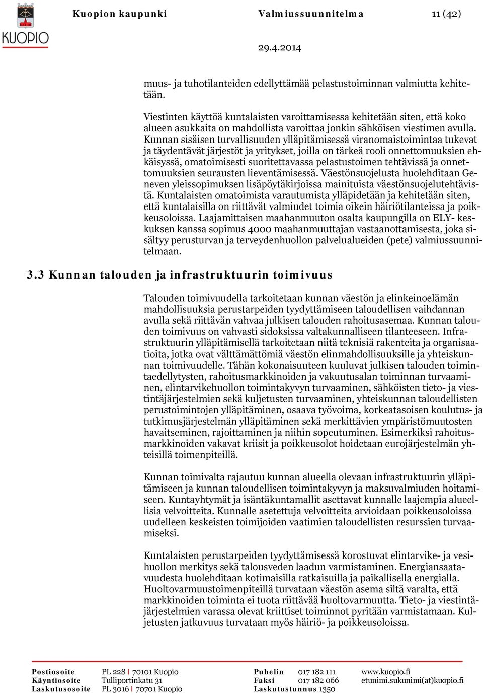 Kunnan sisäisen turvallisuuden ylläpitämisessä viranomaistoimintaa tukevat ja täydentävät järjestöt ja yritykset, joilla on tärkeä rooli onnettomuuksien ehkäisyssä, omatoimisesti suoritettavassa