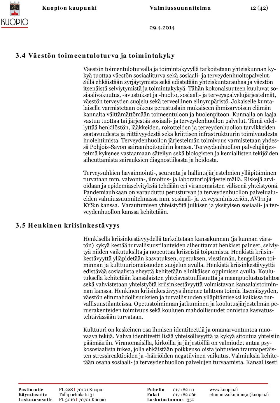 Sillä ehkäistään syrjäytymistä sekä edistetään yhteiskuntarauhaa ja väestön itsenäistä selviytymistä ja toimintakykyä.