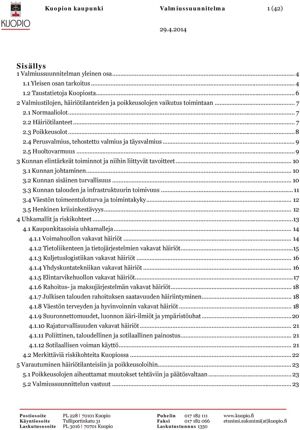 4 Perusvalmius, tehostettu valmius ja täysvalmius... 9 2.5 Huoltovarmuus... 9 3 Kunnan elintärkeät toiminnot ja niihin liittyvät tavoitteet... 10 3.1 Kunnan johtaminen... 10 3.2 Kunnan sisäinen turvallisuus.