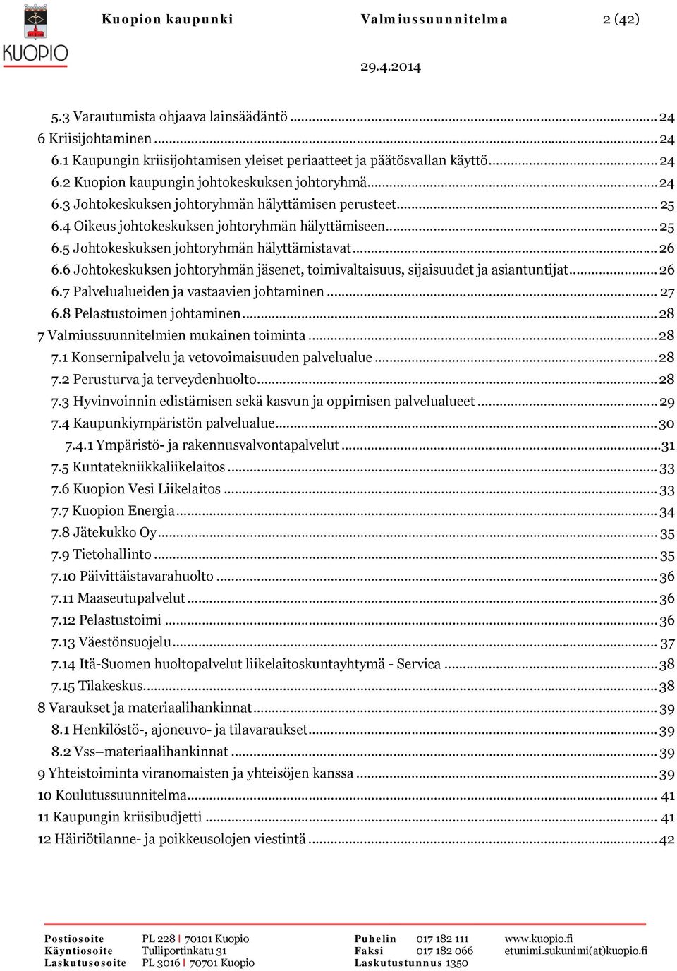 6 Johtokeskuksen johtoryhmän jäsenet, toimivaltaisuus, sijaisuudet ja asiantuntijat... 26 6.7 Palvelualueiden ja vastaavien johtaminen... 27 6.8 Pelastustoimen johtaminen.