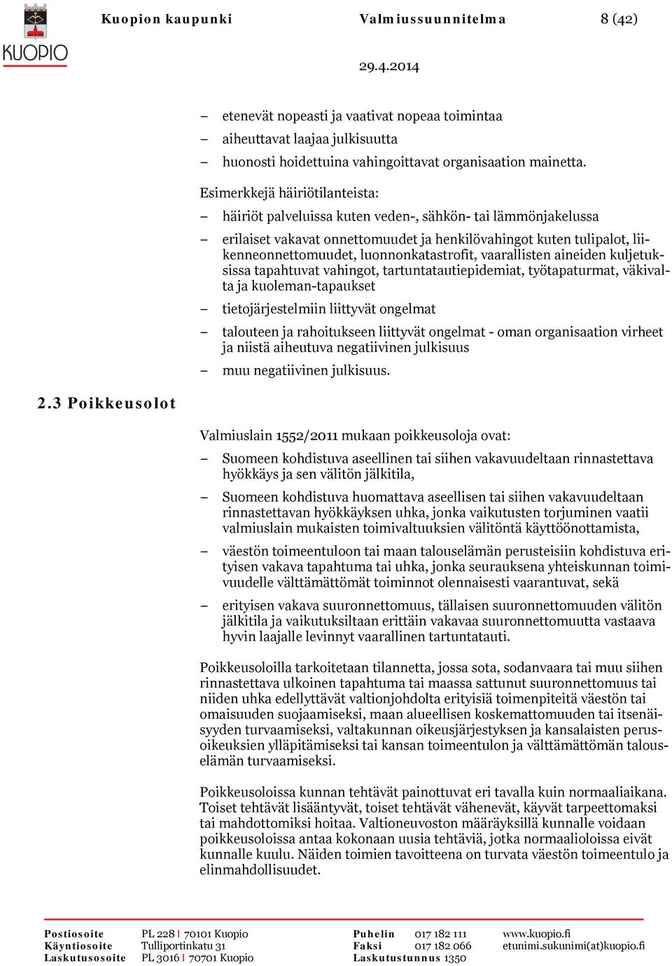 luonnonkatastrofit, vaarallisten aineiden kuljetuksissa tapahtuvat vahingot, tartuntatautiepidemiat, työtapaturmat, väkivalta ja kuoleman-tapaukset tietojärjestelmiin liittyvät ongelmat talouteen ja