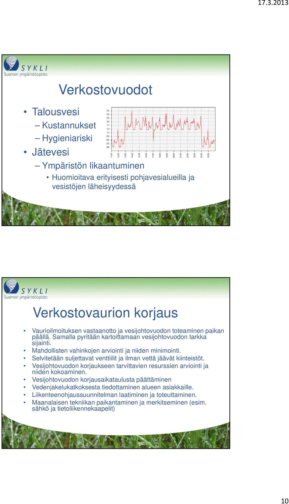 Selvitetään suljettavat venttiilit ja ilman vettä jäävät kiinteistöt. Vesijohtovuodon korjaukseen tarvittavien resurssien arviointi ja niiden kokoaminen.