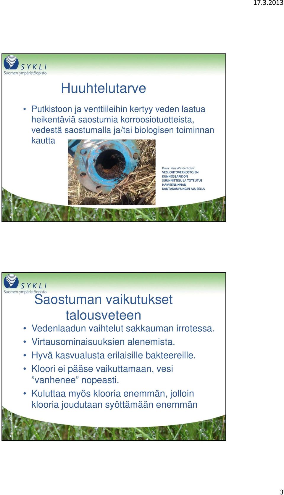 ALUEELLA Saostuman vaikutukset talousveteen Vedenlaadun vaihtelut sakkauman irrotessa. Virtausominaisuuksien alenemista.