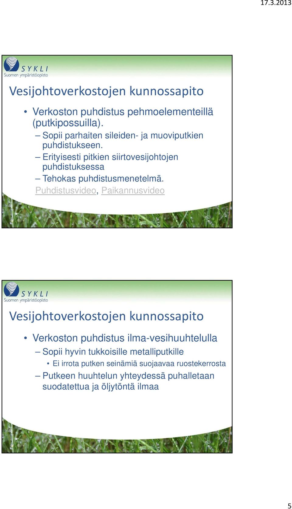 Erityisesti pitkien siirtovesijohtojen puhdistuksessa Tehokas puhdistusmenetelmä.