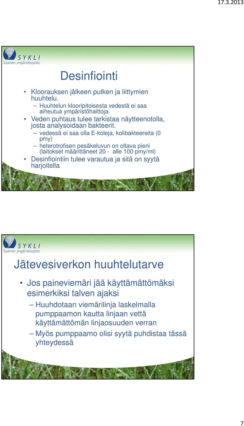 vedessä ei saa olla E-koleja, kolibakteereita (0 pmy) heterotrofisen pesäkeluvun on oltava pieni (laitokset määrittäneet 20 - alle 100 pmy/ml) Desinfiointiin tulee