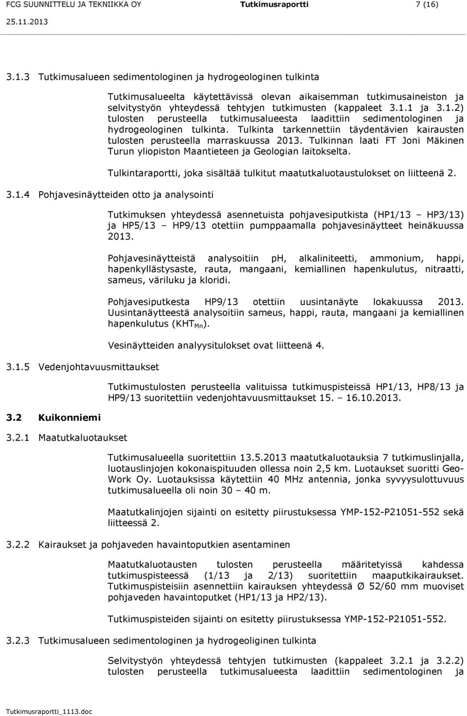 1.2) tulosten perusteella tutkimusalueesta laadittiin sedimentologinen ja hydrogeologinen tulkinta. Tulkinta tarkennettiin täydentävien kairausten tulosten perusteella marraskuussa 2013.