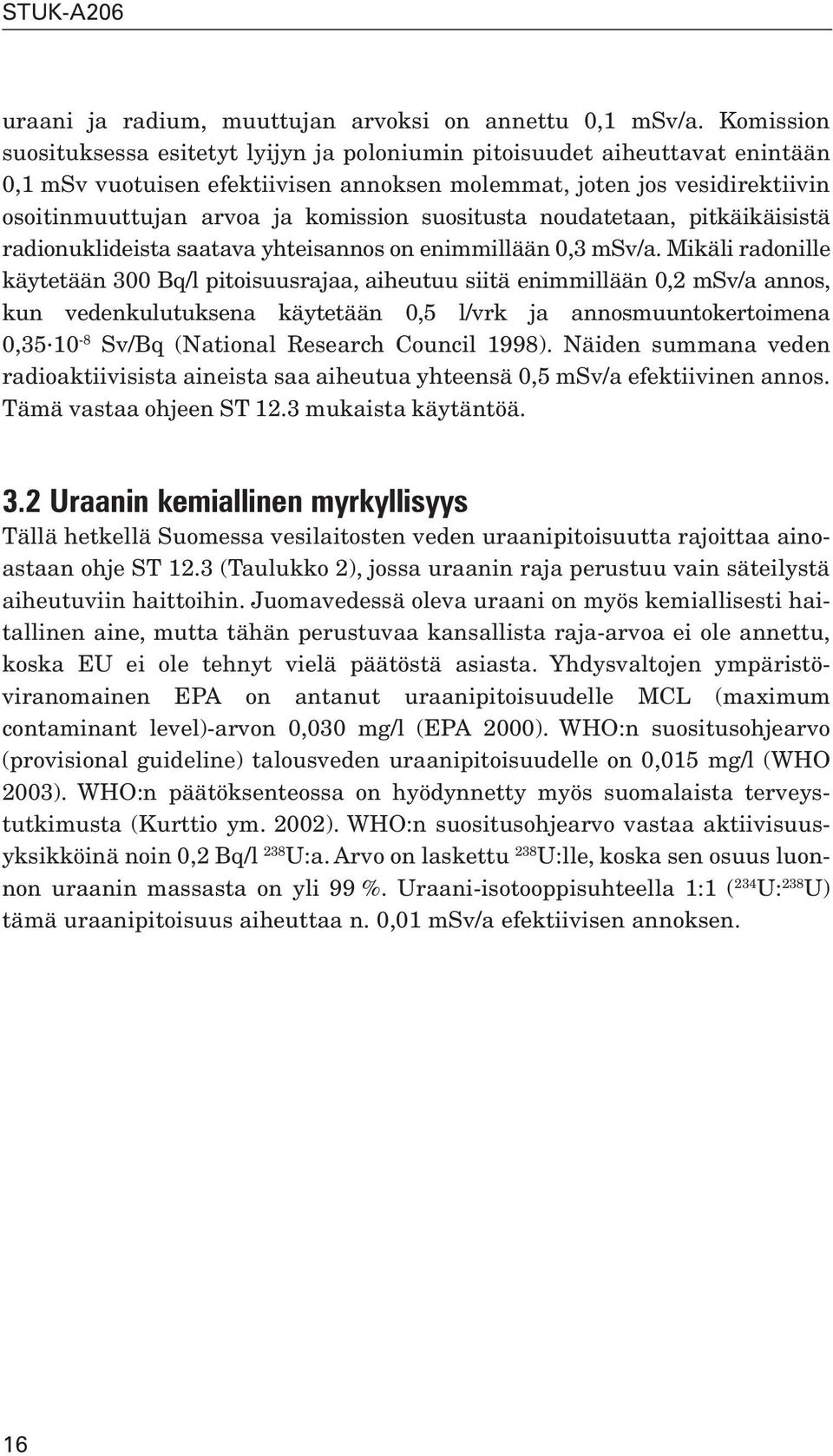 suositusta noudatetaan, pitkäikäisistä radionuklideista saatava yhteisannos on enimmillään 0,3 msv/a.