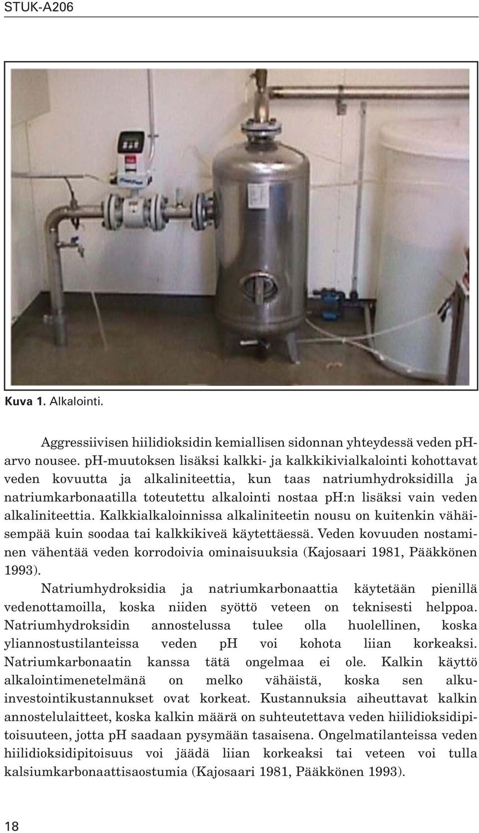 veden alkaliniteettia. Kalkkialkaloinnissa alkaliniteetin nousu on kuitenkin vähäisempää kuin soodaa tai kalkkikiveä käytettäessä.