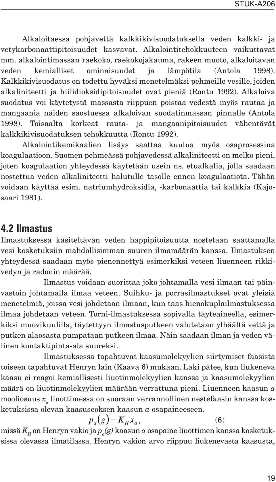 Kalkkikivisuodatus on todettu hyväksi menetelmäksi pehmeille vesille, joiden alkaliniteetti ja hiilidioksidipitoisuudet ovat pieniä (Rontu 1992).