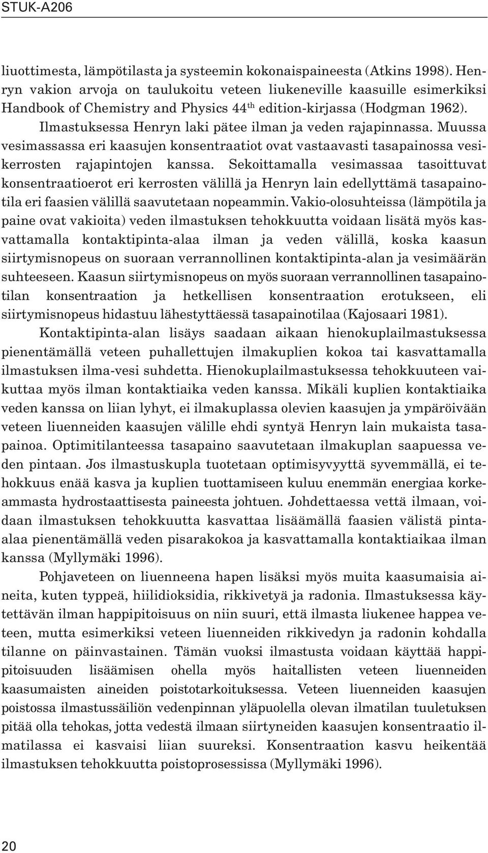 Ilmastuksessa Henryn laki pätee ilman ja veden rajapinnassa. Muussa vesimassassa eri kaasujen konsentraatiot ovat vastaavasti tasapainossa vesikerrosten rajapintojen kanssa.