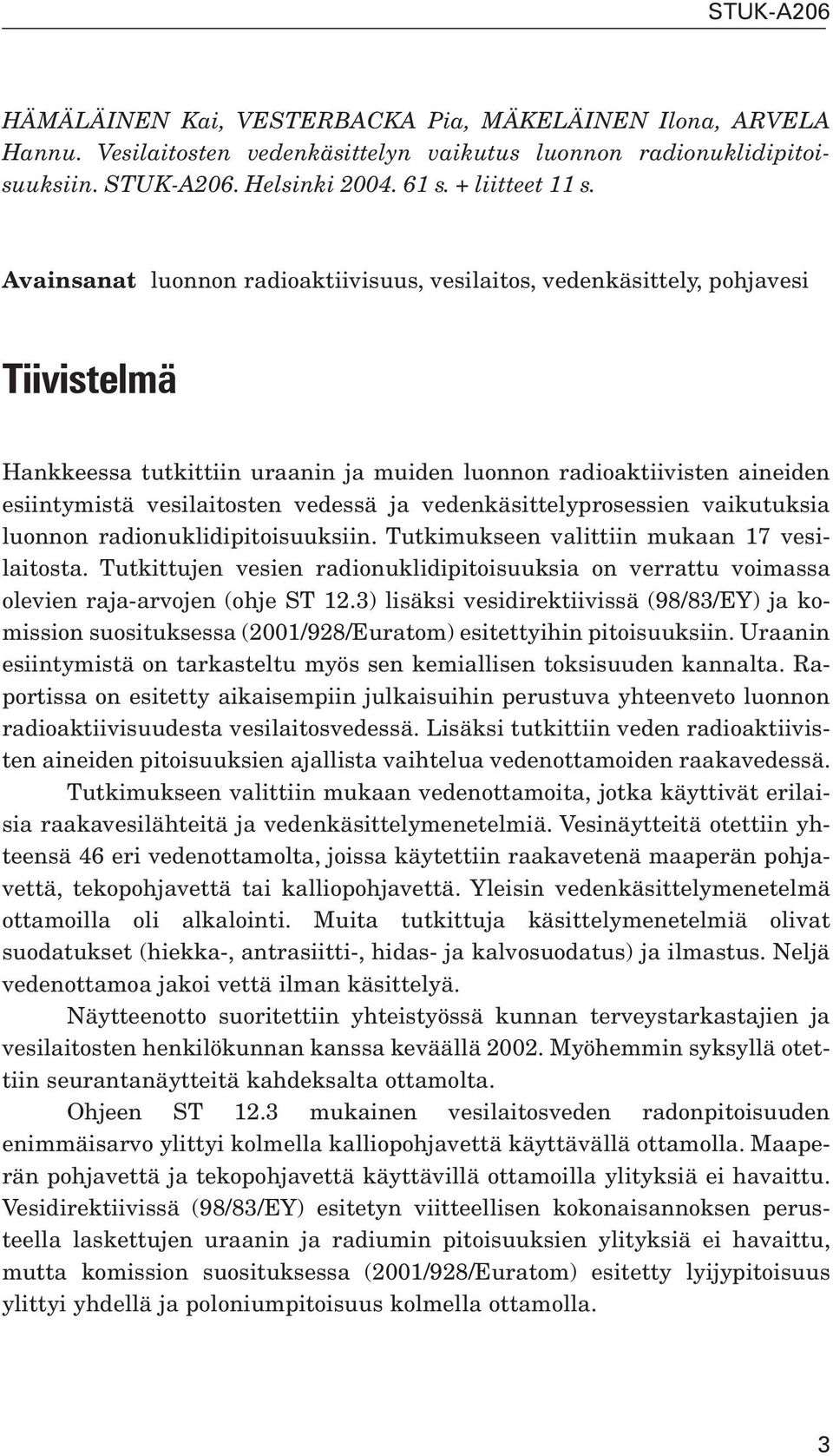 vedenkäsittelyprosessien vaikutuksia luonnon radionuklidipitoisuuksiin. Tutkimukseen valittiin mukaan 17 vesilaitosta.