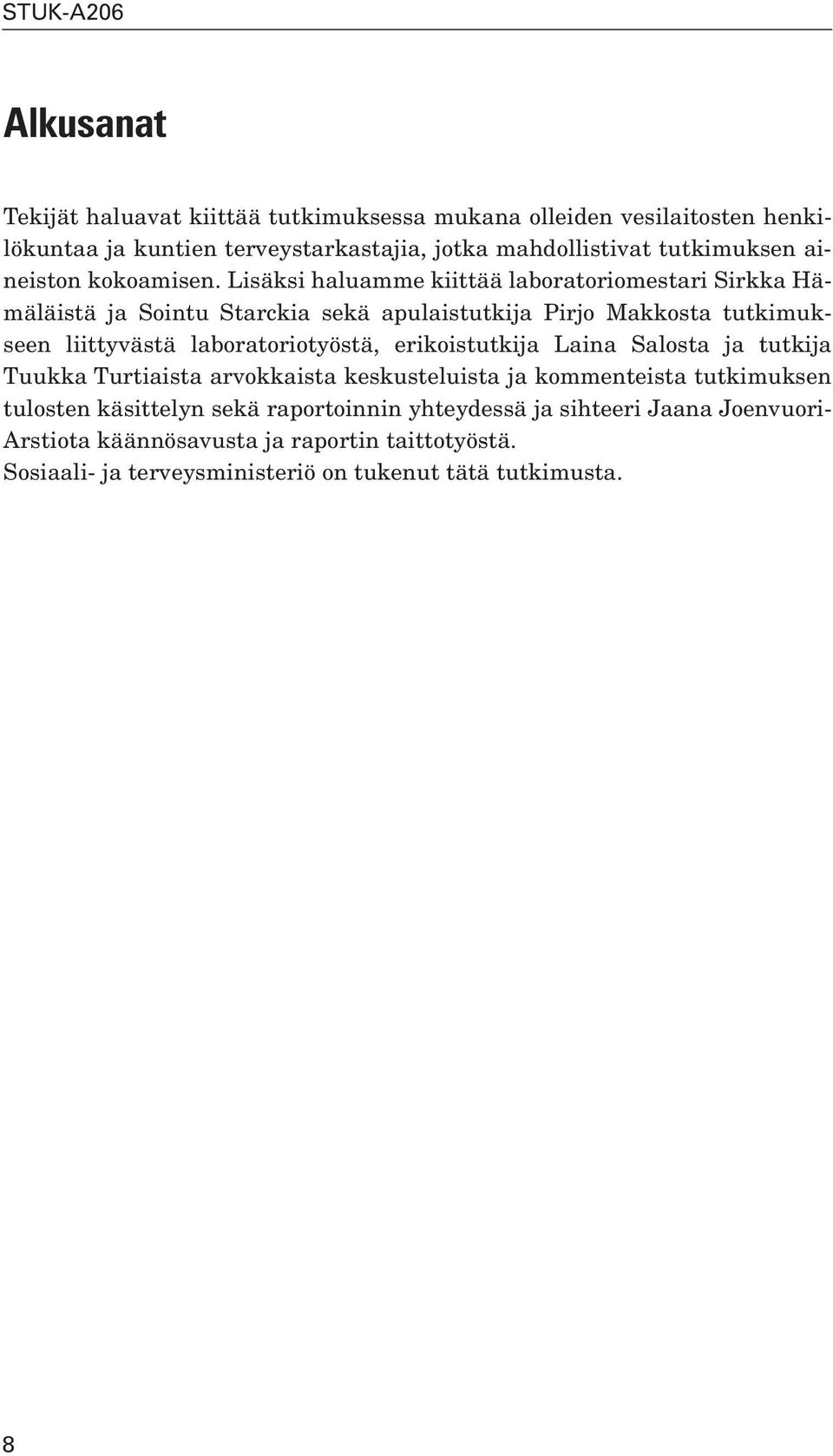 Lisäksi haluamme kiittää laboratoriomestari Sirkka Hämäläistä ja Sointu Starckia sekä apulaistutkija Pirjo Makkosta tutkimukseen liittyvästä laboratoriotyöstä,