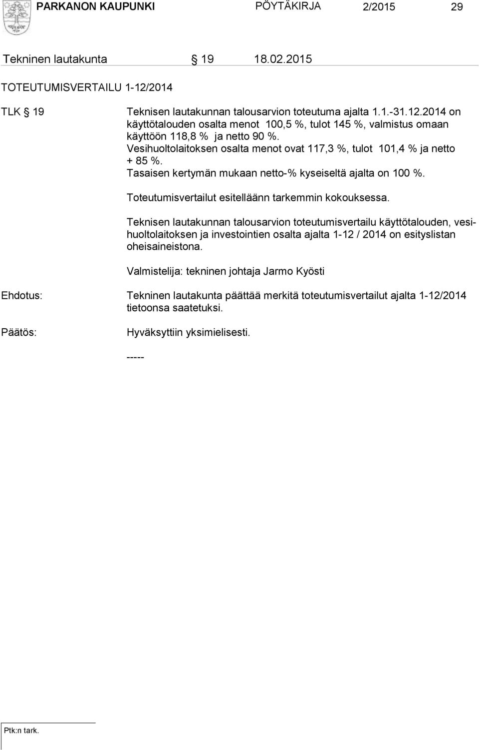 Vesihuoltolaitoksen osalta menot ovat 117,3 %, tulot 101,4 % ja netto + 85 %. Tasaisen kertymän mukaan netto-% kyseiseltä ajalta on 100 %. Toteutumisvertailut esitelläänn tarkemmin kokouksessa.