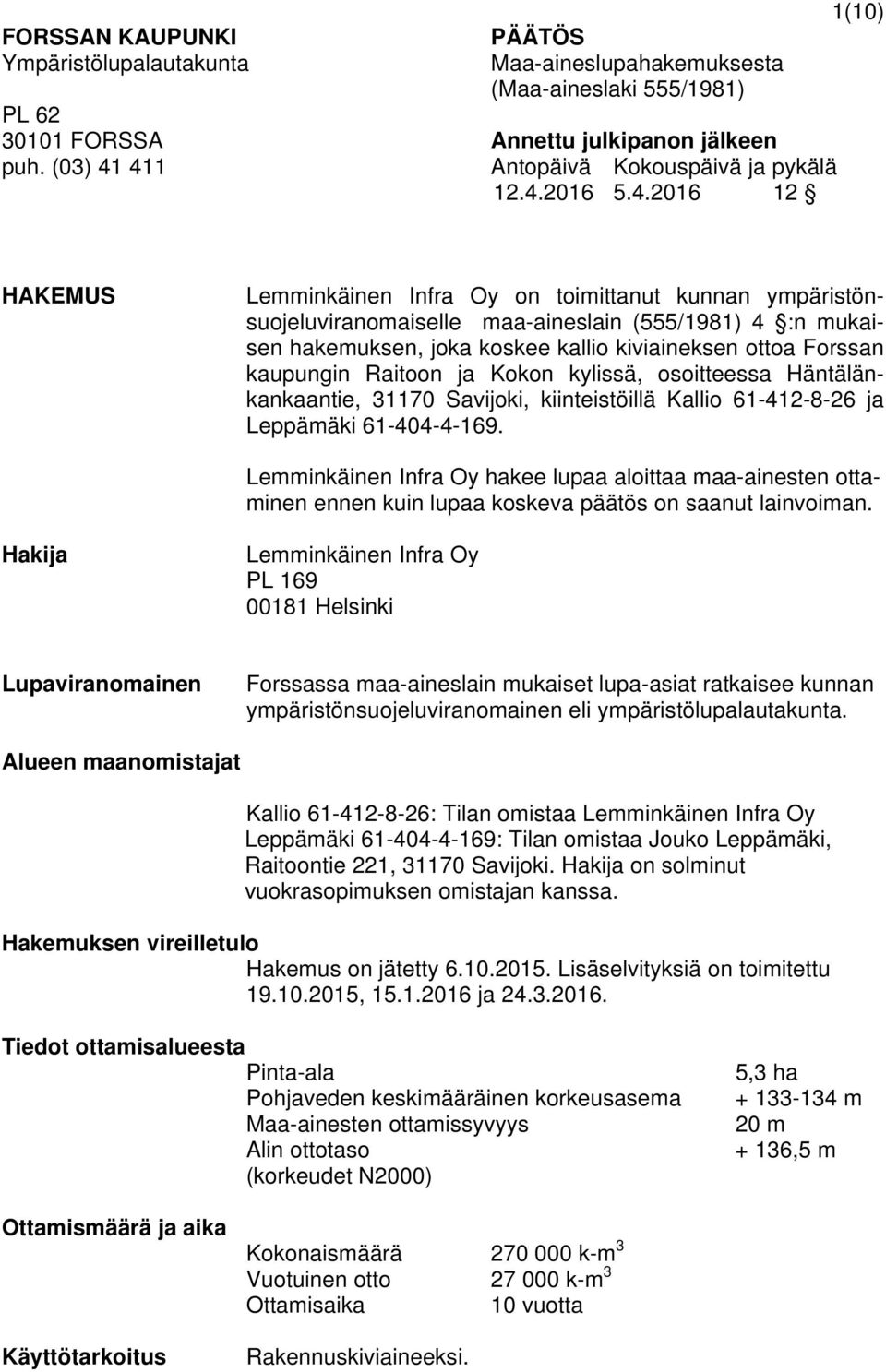 411 Antopäivä Kokouspäivä ja pykälä 12.4.2016 5.4.2016 12 HAKEMUS Lemminkäinen Infra Oy on toimittanut kunnan ympäristönsuojeluviranomaiselle maa-aineslain (555/1981) 4 :n mukaisen hakemuksen, joka